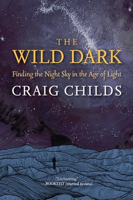 The Wild Dark: Finding the Night Sky in the Age of Light by Childs, Craig