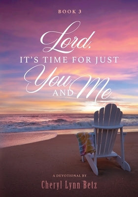 Lord, It's Time for Just You and Me, Book 3: A Devotional by Betz, Cheryl Lynn