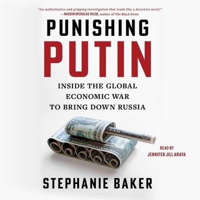 Punishing Putin: Inside the Economic War to Turn Back Russia and Rebuild Ukraine by Baker, Stephanie