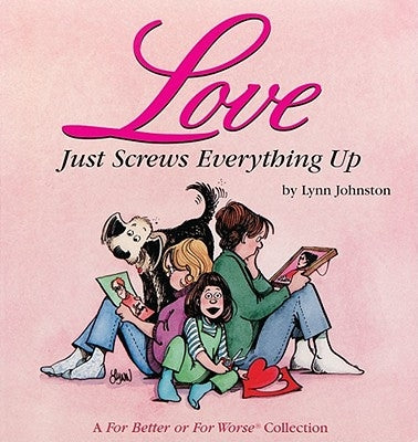 Love Just Screws Everything Up: A for Better or for Worse Collection Volume 17 by Johnston, Lynn