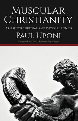 Muscular Christianity: A Case for Spiritual and Physical Fitness by Uponi, Paul