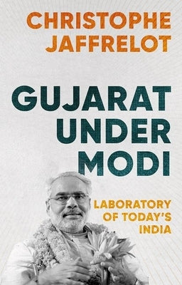 Gujarat Under Modi: Laboratory of Today's India by Jaffrelot, Christophe