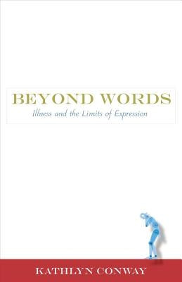 Beyond Words: Illness and the Limits of Expression by Conway, Kathlyn