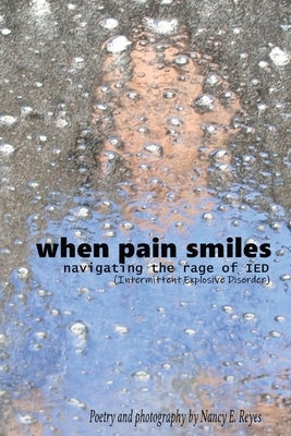 When Pain Smiles: Navigating the Rage of IED (Intermittent Explosive Disorder) by Reyes, Nancy E.