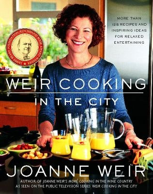 Weir Cooking in the City: More Than 125 Recipes and Inspiring Ideas for Rela by Weir, Joanne