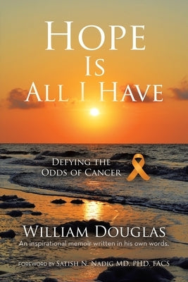 Hope Is All I Have: Defying the Odds of Cancer by Douglas, William