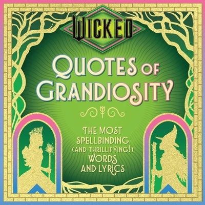 Wicked: Quotes of Grandiosity: The Most Spellbinding (and Thrillifying!) Words and Lyrics by Insight Editions
