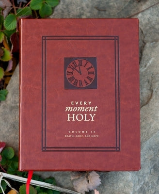 Every Moment Holy, Volume II: Death, Grief, & Hope (Over 100 Prayers and Illustrations for Finding Purpose & Hope During Seasons of Loss or Suffering) by McKelvey, Douglas Kaine