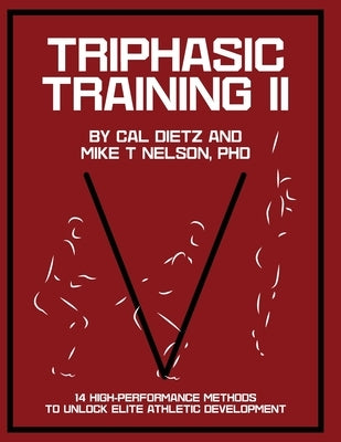 Triphasic Training II: 14 High-Performance Methods to Unlock Elite Athletic Development by Nelson, Mike T.