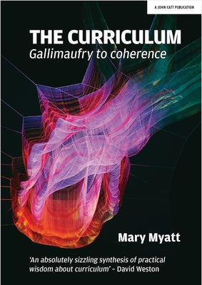 The Curriculum: Gallimaufry to Coherence by Myatt, Mary