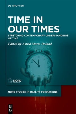 Time in Our Times: Stretching Contemporary Understandings of Time by Holand, Astrid Marie