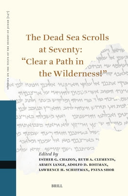 The Dead Sea Scrolls at Seventy: "Clear a Path in the Wilderness!": Proceedings of the Sixteenth International Symposium of the Orion Center for the S by G. Esther, Chazon