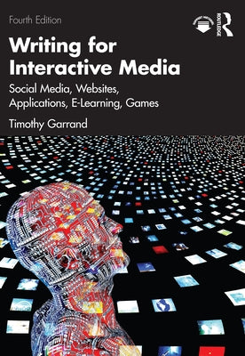 Writing for Interactive Media: Social Media, Websites, Applications, E-Learning, Games by Garrand, Timothy