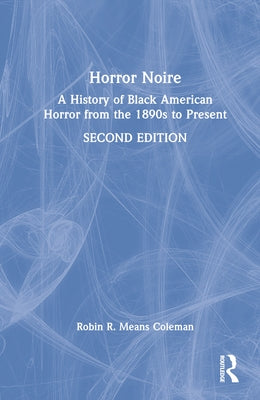 Horror Noire: A History of Black American Horror from the 1890s to Present by Means Coleman, Robin R.