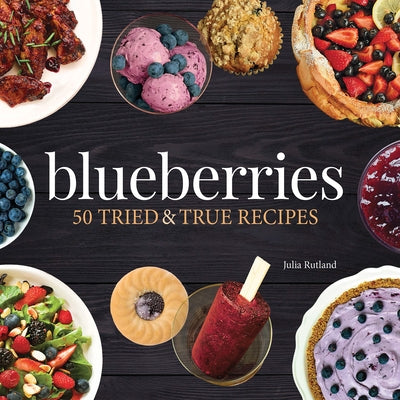 Blueberries: 50 Tried and True Recipes by Rutland, Julia