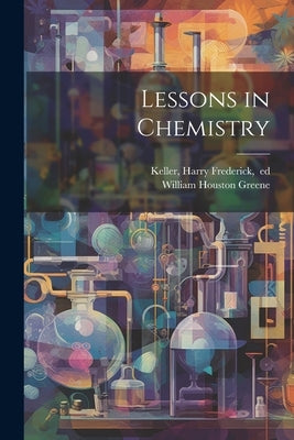 Lessons in Chemistry by Greene, William Houston 1853-1918