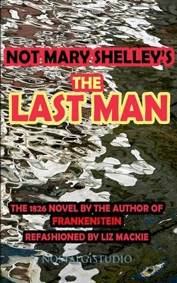 Not Mary Shelley's The Last Man by MacKie, Liz