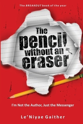 The Pencil Without An Eraser: I'm Not the Author, Just the Messenger by Gaither, Le'niyae