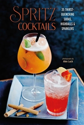 Spritz Cocktails: 35 Thirst-Quenching Sodas, Highballs & Sparklers by Ryland Peters & Small