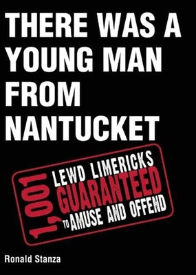 There Was a Young Man from Nantucket: 1,001 Lewd Limericks Guaranteed to Amuse and Offend by Stanza, Ronald