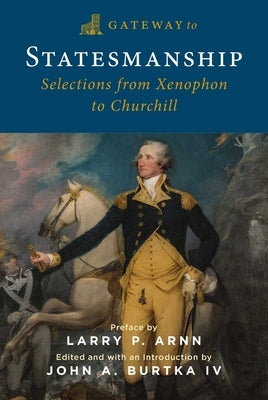 Gateway to Statesmanship: Selections from Xenophon to Churchill by Burtka, John A.