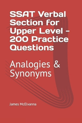 SSAT Verbal Section for Upper Level - 200 Practice Questions: Analogies & Synonyms by McElvanna, James