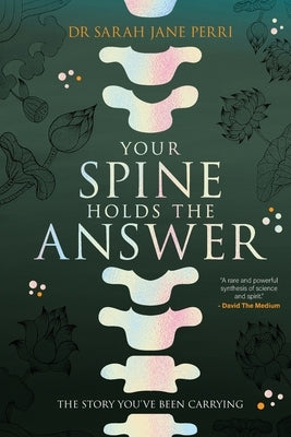 Your Spine Holds the Answer: The Story You've Been Carrying by Perri, Sarah Jane