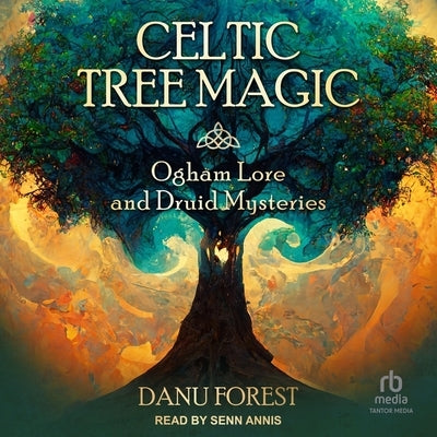 Celtic Tree Magic: Ogham Lore and Druid Mysteries by Forest, Danu