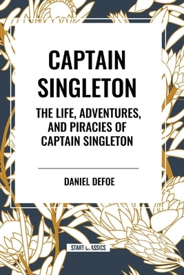 Captain Singleton: The Life, Adventures, and Piracies of Captain Singleton by Defoe, Daniel