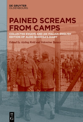 Pained Screams from Camps: Collected Essays and an Italian-English Edition of Aldo Quarisa's Diary by Reid, Aisling