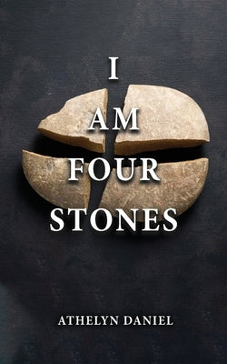 I Am Four Stones by Daniel, Athelyn