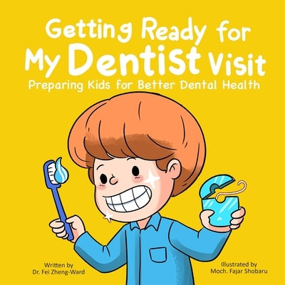 Getting Ready for My Dentist Visit: Dentist Book for Kids, Kids Book About Dentists, Kids Book About Brushing Teeth, Brushing Teeth Book for Kids, Den by Zheng-Ward, Fei