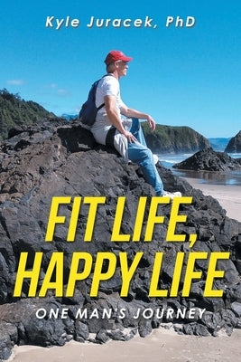 Fit Life, Happy Life: One Man's Journey by Juracek, Kyle