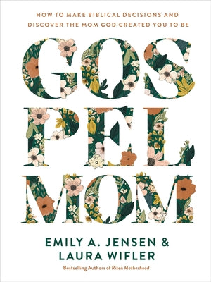 Gospel Mom: How to Make Biblical Decisions and Discover the Mom God Created You to Be by Jensen, Emily A.