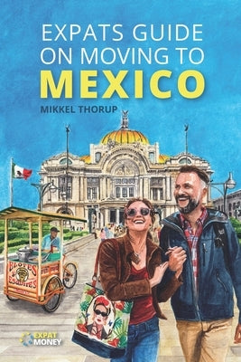Expats Guide on Moving to Mexico by Thorup, Mikkel