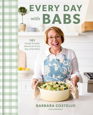 Every Day with Babs: 101 Family-Friendly Dinners for Every Day of the Week: A Cookbook by Costello, Barbara