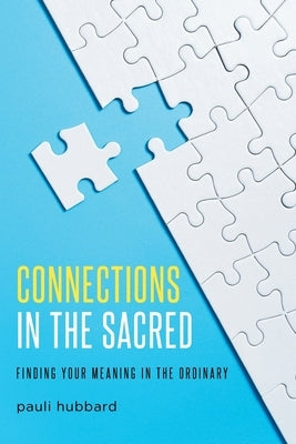 Connections in the Sacred: Finding Your Meaning in the Ordinary by Hubbard, Pauli