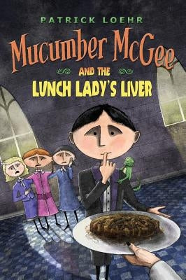 Mucumber McGee and the Lunch Lady's Liver by Loehr, Patrick