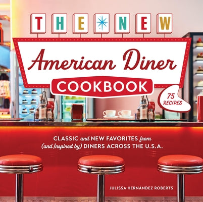 The New American Diner Cookbook: Classic and New Favorites from (and Inspired By) Diners Across the U.S.A. - 75 Recipes by Roberts, Julissa HernÃ¡ndez