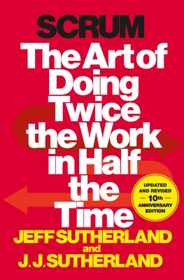 Scrum: The Art of Doing Twice the Work in Half the Time by Sutherland, Jeff