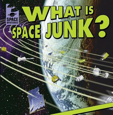 What Is Space Junk? by Swatling, Todd