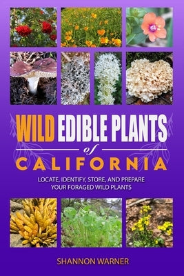 Wild Edible Plants of California: Locate, Identify, Store and Prepare your Foraged Finds by Warner, Shannon