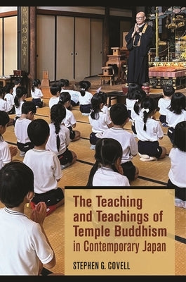 The Teaching and Teachings of Temple Buddhism in Contemporary Japan by Covell, Stephen G.