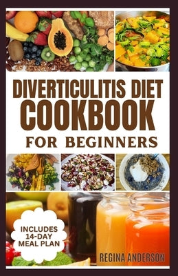 Diverticulitis Diet Cookbook for Beginners: Delicious Anti inflammatory Recipes to Manage Symptoms by Anderson, Regina