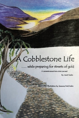 A Cobblestone Life...: While Preparing for Streets of Gold (A personal account from a front row seat) by Scales, Janet