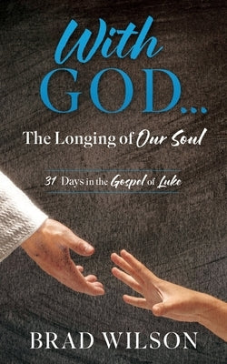 With God...: The Longing of Our Soul by Wilson, Brad