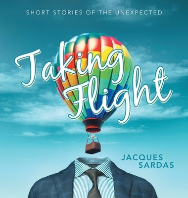 Taking Flight: Short Stories of the Unexpected by Sardas, Jacques