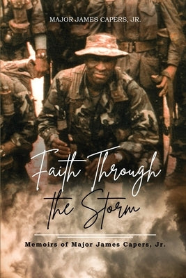 Faith Through the Storm: Memoirs of Major James Capers, Jr. by Capers, Major James, Jr.