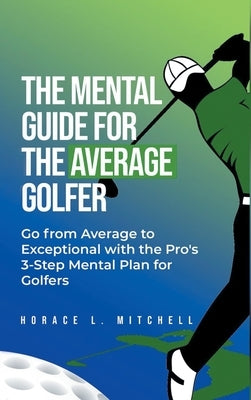 The Mental Guide for the Average Golfer by Mitchell, Horace L.