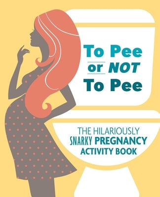 To Pee or Not to Pee: The Hilariously Snarky Pregnancy Activity Book by Todreeme, Pearl Chance